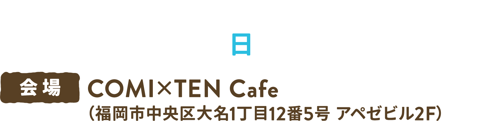 2025年2月2日（日）13:00〜16:00（受付12:45〜）　会場：COMI×TEN Cafe（福岡市中央区大名1丁目12番5号 アペゼビル2F）