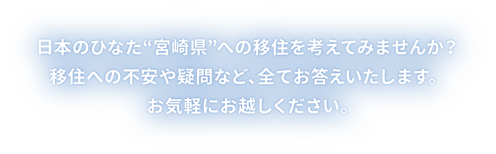 日本のひなた“宮崎県”への移住を考えてみませんか？移住への不安や疑問など、全てお答えいたします。お気軽にお越しください。